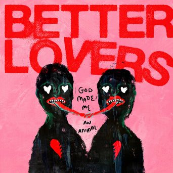 Better Lovers "God Made Me An Animal"