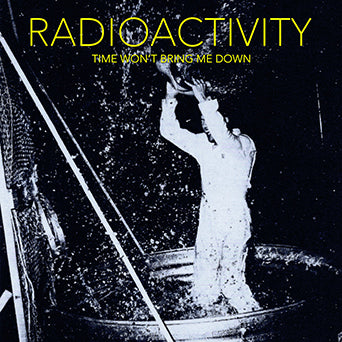 Radioactivity "Time Won't Bring Me Down"