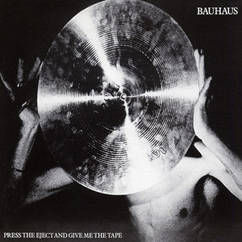 Bauhaus "Press The Eject And Give Me The Tape"