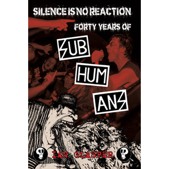 Ian Glasper "Silence Is No Reaction: Forty Years Of Subhumans" - Book