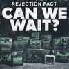 Rejection Pact "Can We Wait?"
